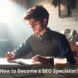 How to Become a SEO Specialist?